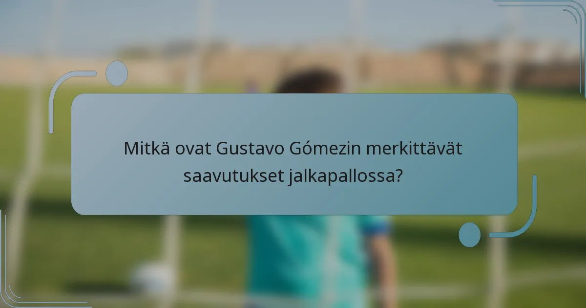 Mitkä ovat Gustavo Gómezin merkittävät saavutukset jalkapallossa?