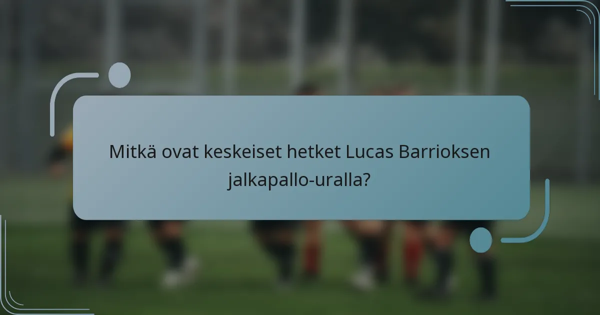 Mitkä ovat keskeiset hetket Lucas Barrioksen jalkapallo-uralla?