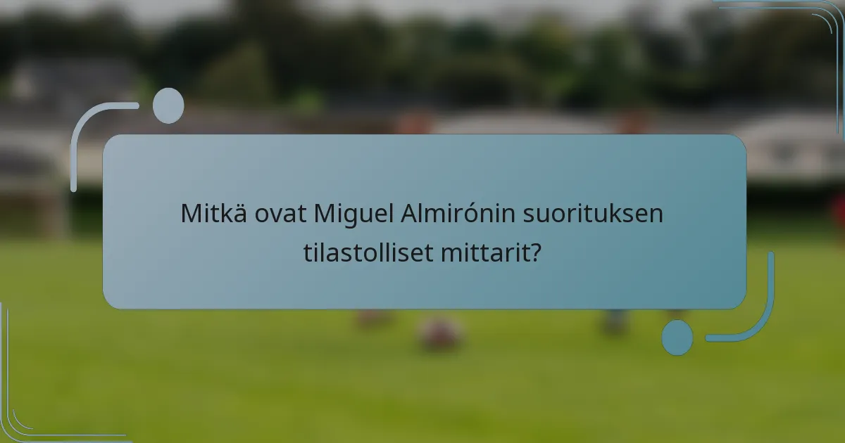 Mitkä ovat Miguel Almirónin suorituksen tilastolliset mittarit?