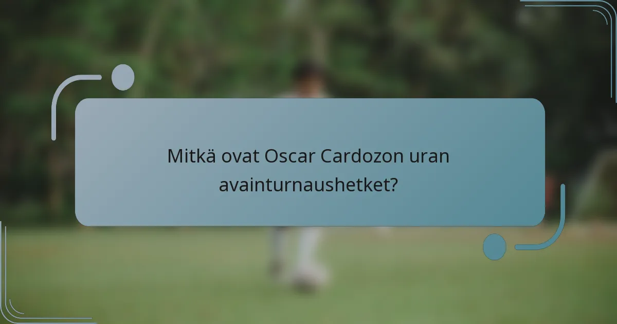 Mitkä ovat Oscar Cardozon uran avainturnaushetket?
