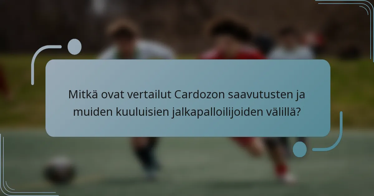 Mitkä ovat vertailut Cardozon saavutusten ja muiden kuuluisien jalkapalloilijoiden välillä?