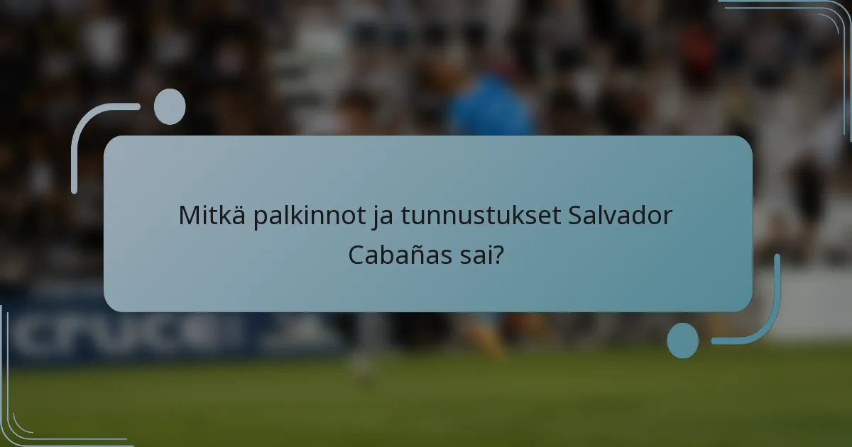 Mitkä palkinnot ja tunnustukset Salvador Cabañas sai?