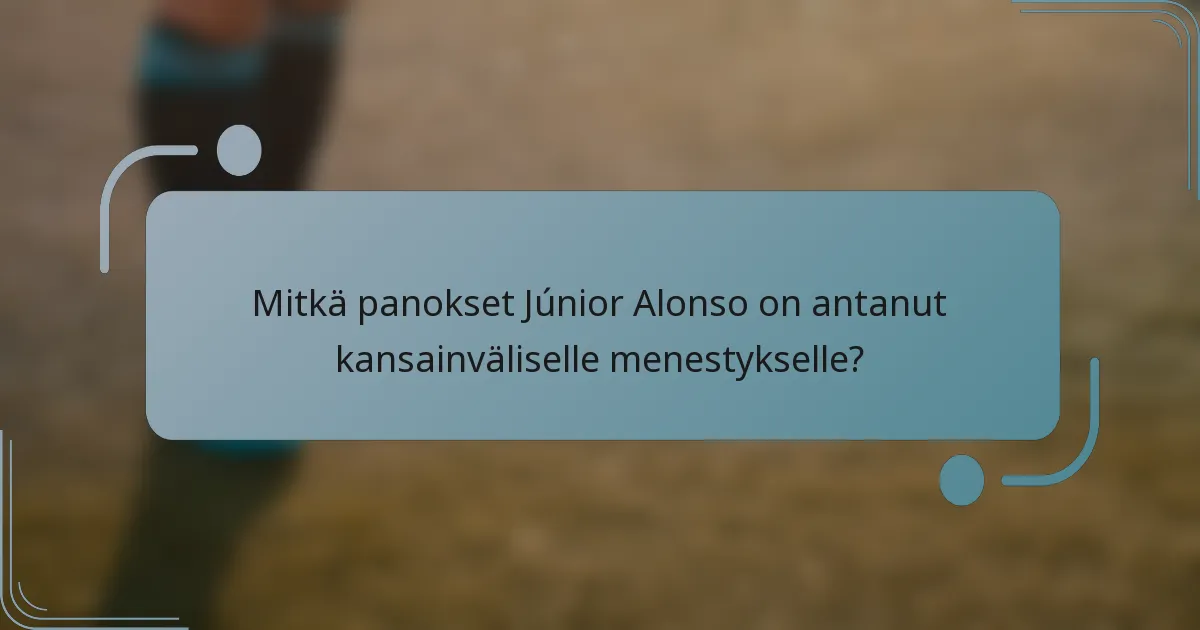 Mitkä panokset Júnior Alonso on antanut kansainväliselle menestykselle?