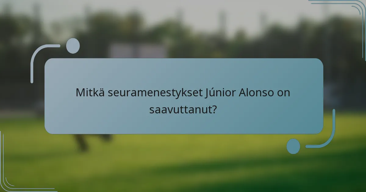 Mitkä seuramenestykset Júnior Alonso on saavuttanut?