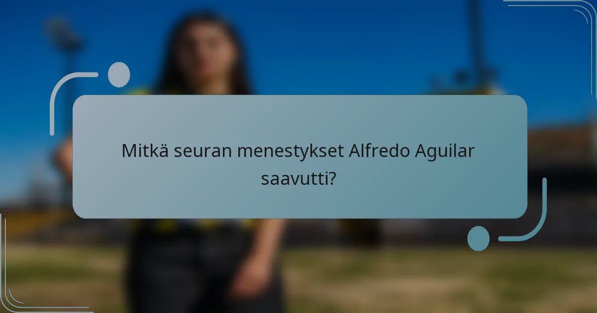 Mitkä seuran menestykset Alfredo Aguilar saavutti?