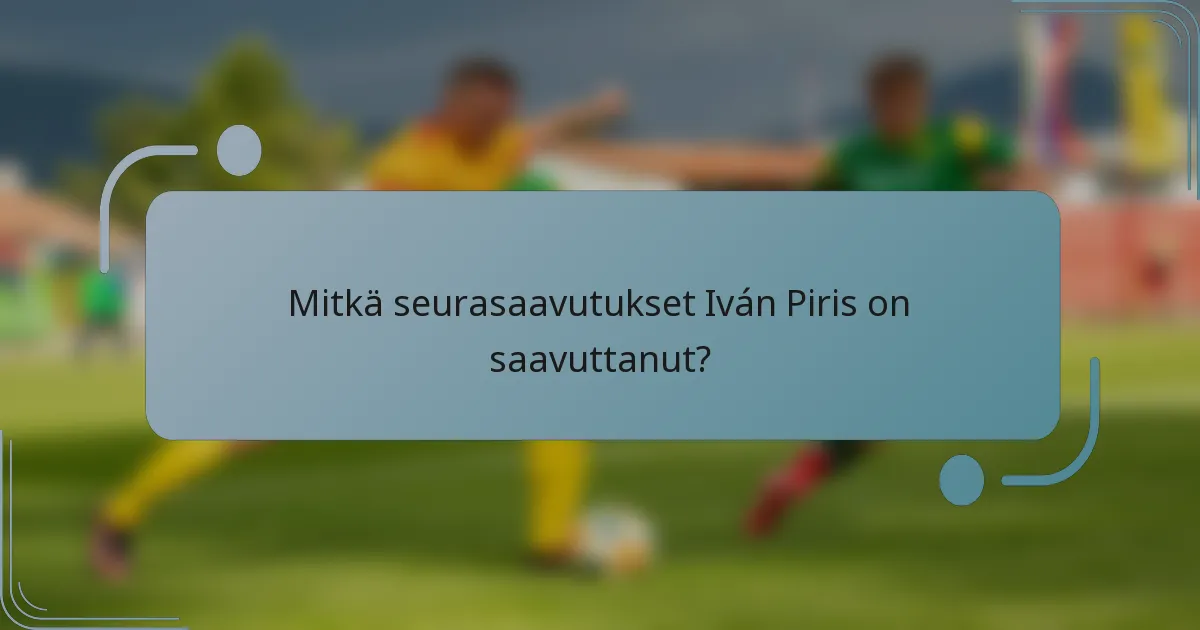 Mitkä seurasaavutukset Iván Piris on saavuttanut?