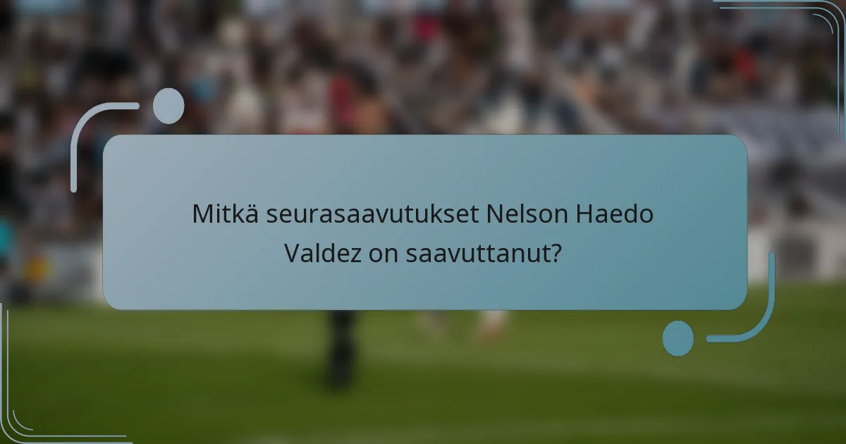 Mitkä seurasaavutukset Nelson Haedo Valdez on saavuttanut?