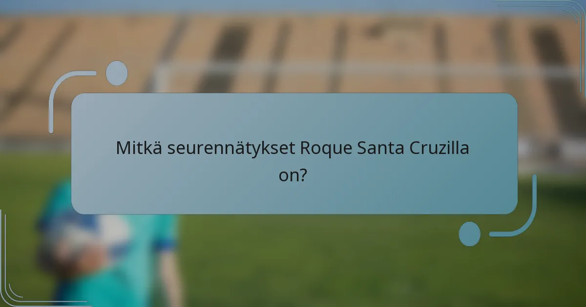 Mitkä seurennätykset Roque Santa Cruzilla on?