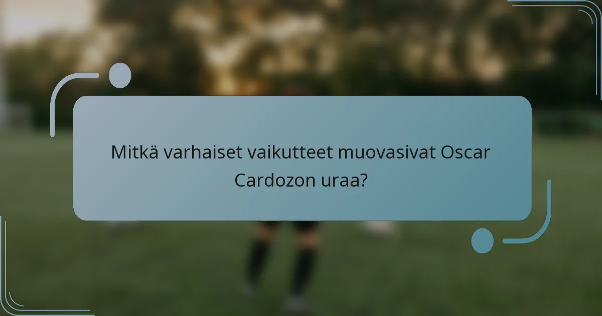 Mitkä varhaiset vaikutteet muovasivat Oscar Cardozon uraa?